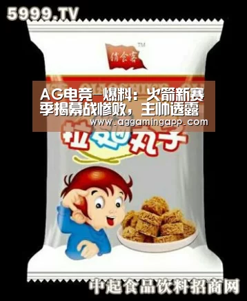 AG电竞-爆料:火箭新赛季揭幕战惨败,主帅透露是防守端出了问题